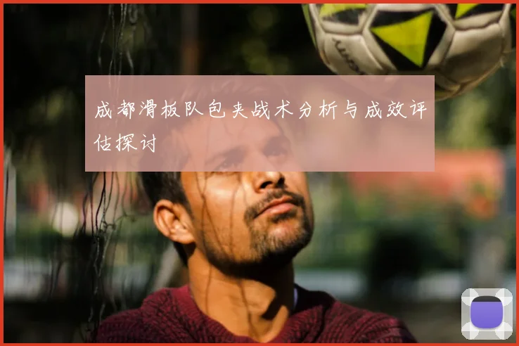 成都滑板队包夹战术分析与成效评估探讨