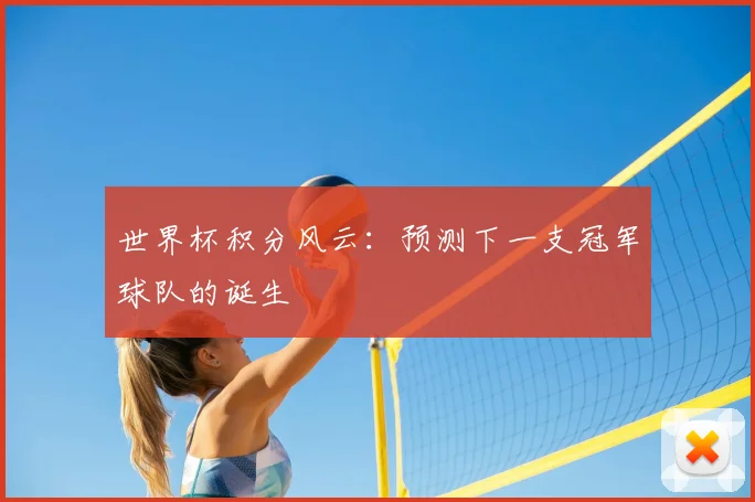 世界杯积分风云：预测下一支冠军球队的诞生