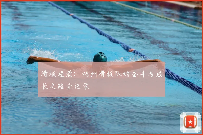 滑板逆袭:杭州滑板队的奋斗与成长之路全记录