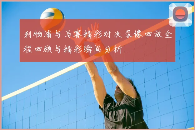 利物浦与马赛精彩对决录像回放全程回顾与精彩瞬间分析