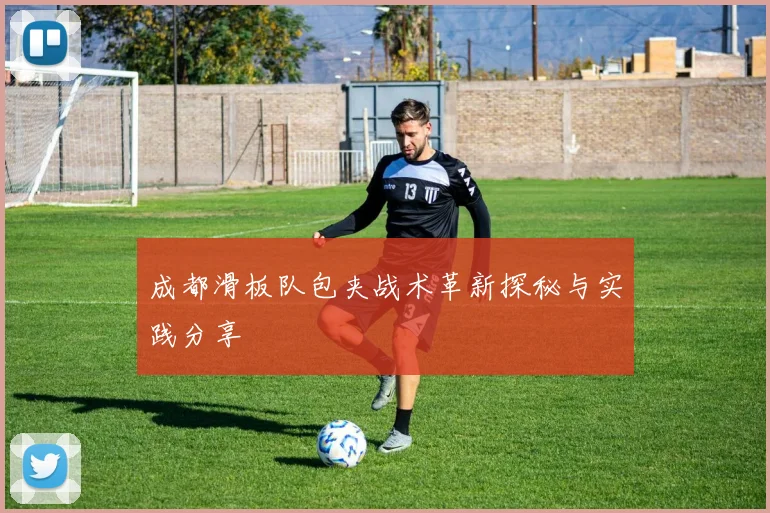 成都滑板队包夹战术革新探秘与实践分享