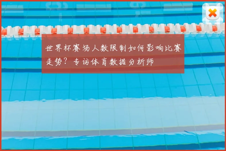 世界杯赛场人数限制如何影响比赛走势？专访体育数据分析师