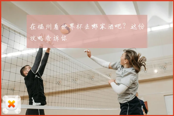 在福州看世界杯去哪家酒吧？这份攻略告诉你