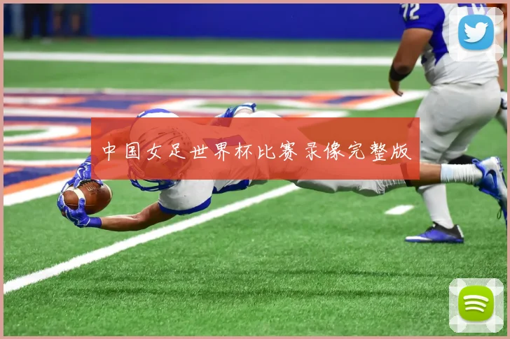 中国女足世界杯比赛录像完整版