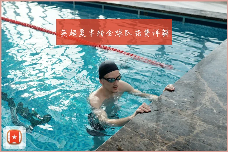 英超夏季转会球队花费详解